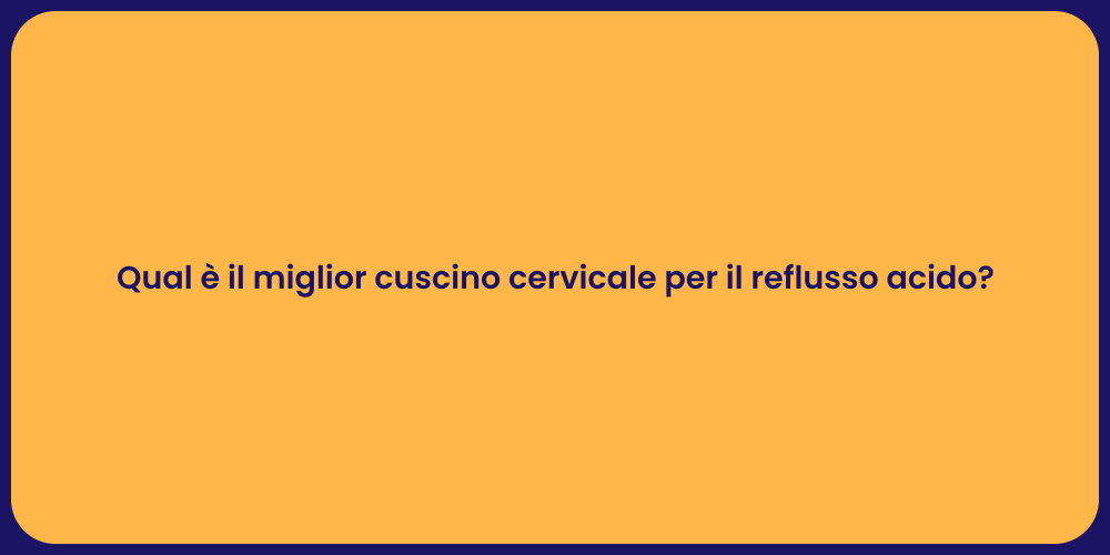 Qual è il miglior cuscino cervicale per il reflusso acido?