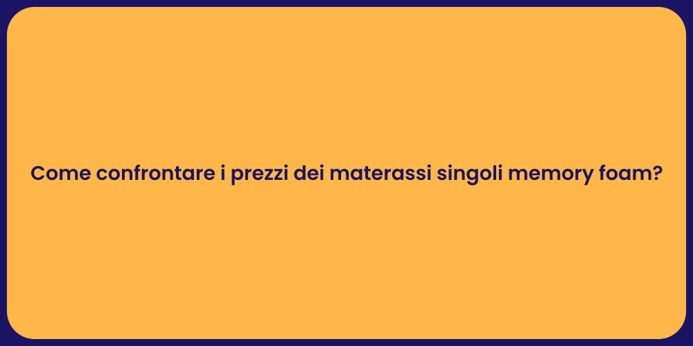 Come confrontare i prezzi dei materassi singoli memory foam?