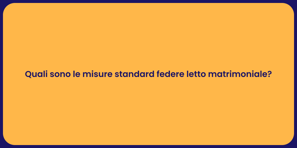 Quali sono le misure standard federe letto matrimoniale?