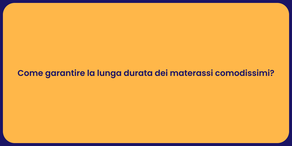 Come garantire la lunga durata dei materassi comodissimi?