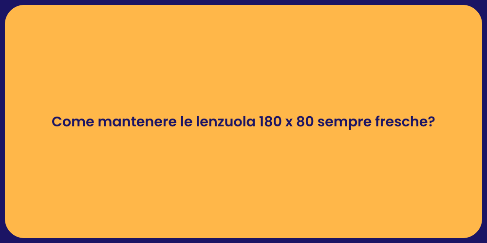 Come mantenere le lenzuola 180 x 80 sempre fresche?