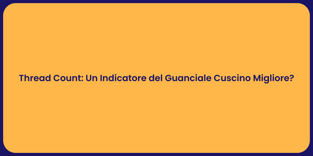 Thread Count: Un Indicatore del Guanciale Cuscino Migliore?