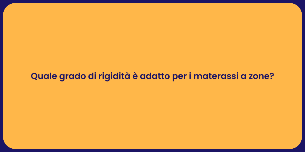 Quale grado di rigidità è adatto per i materassi a zone?