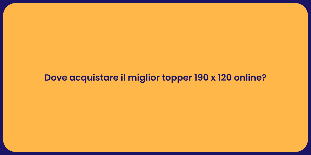 Dove acquistare il miglior topper 190 x 120 online?