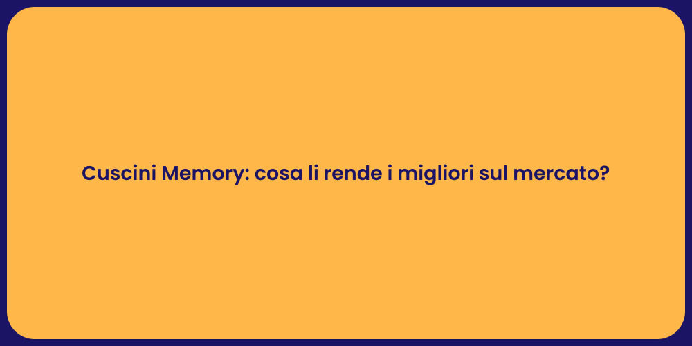 Cuscini Memory: cosa li rende i migliori sul mercato?