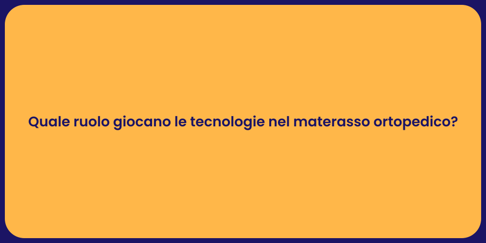 Quale ruolo giocano le tecnologie nel materasso ortopedico?