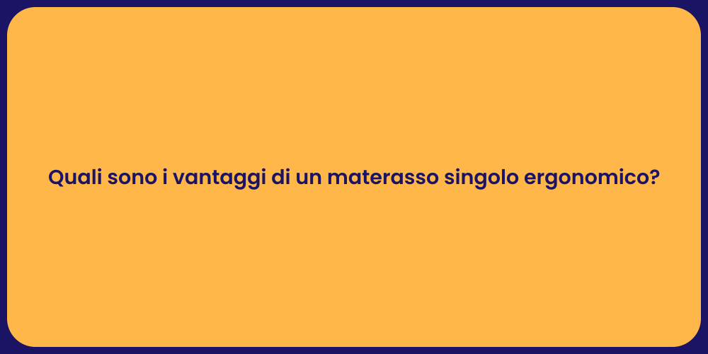 Quali sono i vantaggi di un materasso singolo ergonomico?