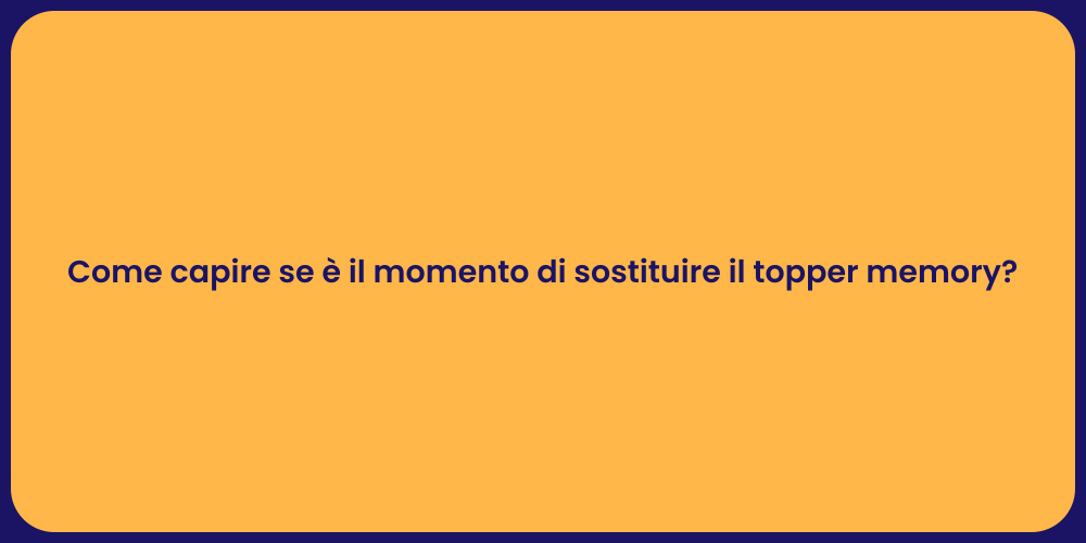 Come capire se è il momento di sostituire il topper memory?
