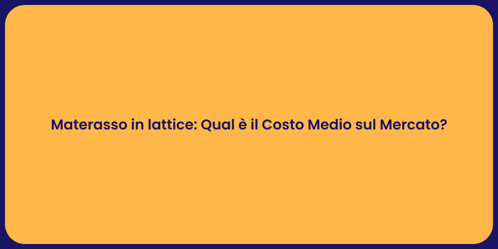 Materasso in lattice: Qual è il Costo Medio sul Mercato?
