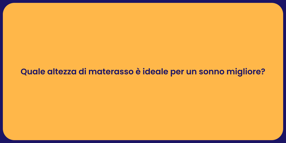 Quale altezza di materasso è ideale per un sonno migliore?