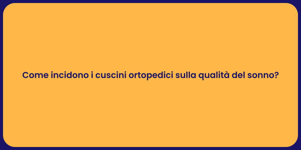 Come incidono i cuscini ortopedici sulla qualità del sonno?