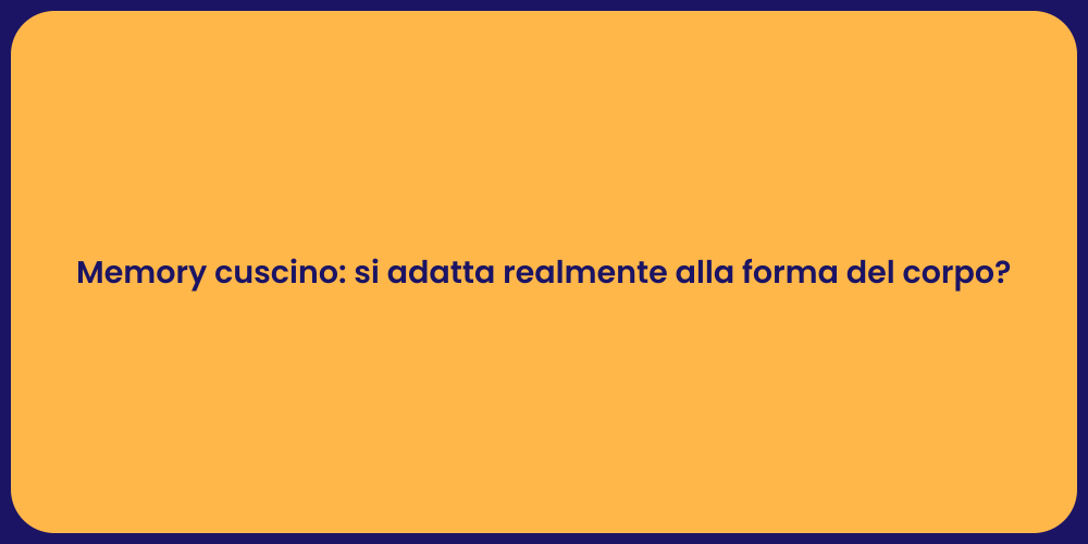 Memory cuscino: si adatta realmente alla forma del corpo?