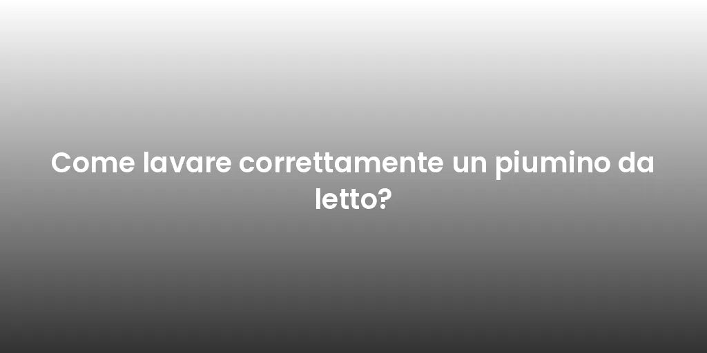 Come lavare correttamente un piumino da letto?