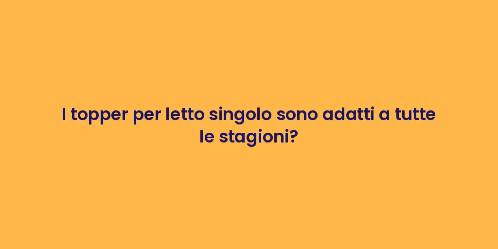 I topper per letto singolo sono adatti a tutte le stagioni?