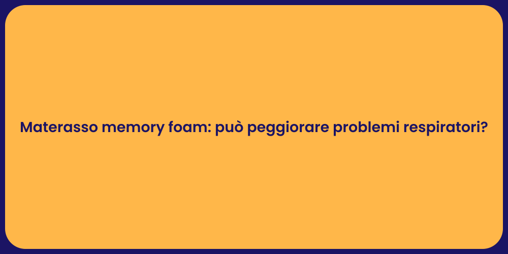 Materasso memory foam: può peggiorare problemi respiratori?