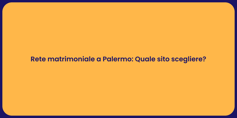 Rete matrimoniale a Palermo: Quale sito scegliere?