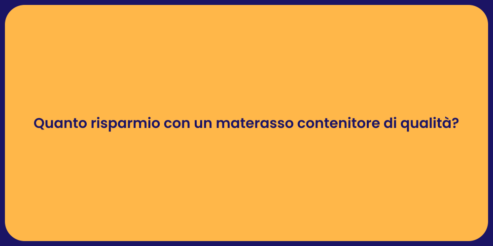 Quanto risparmio con un materasso contenitore di qualità?