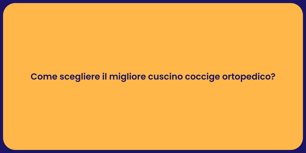 Come scegliere il migliore cuscino coccige ortopedico?
