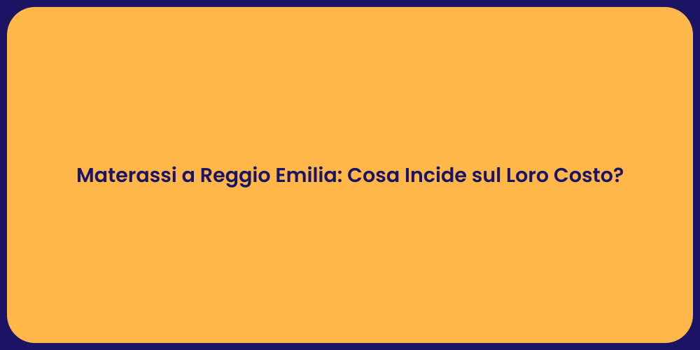 Materassi a Reggio Emilia: Cosa Incide sul Loro Costo?