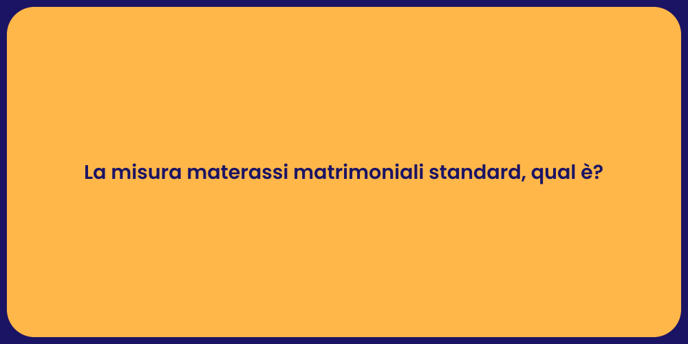 La misura materassi matrimoniali standard, qual è?