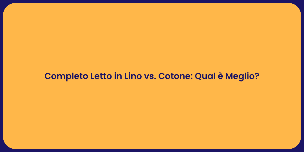 Completo Letto in Lino vs. Cotone: Qual è Meglio?