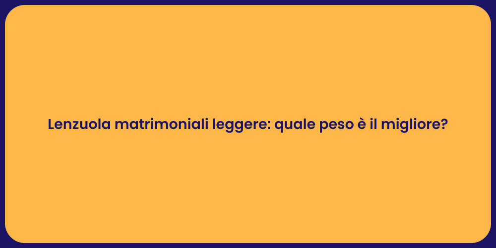 Lenzuola matrimoniali leggere: quale peso è il migliore?