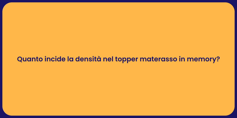 Quanto incide la densità nel topper materasso in memory?