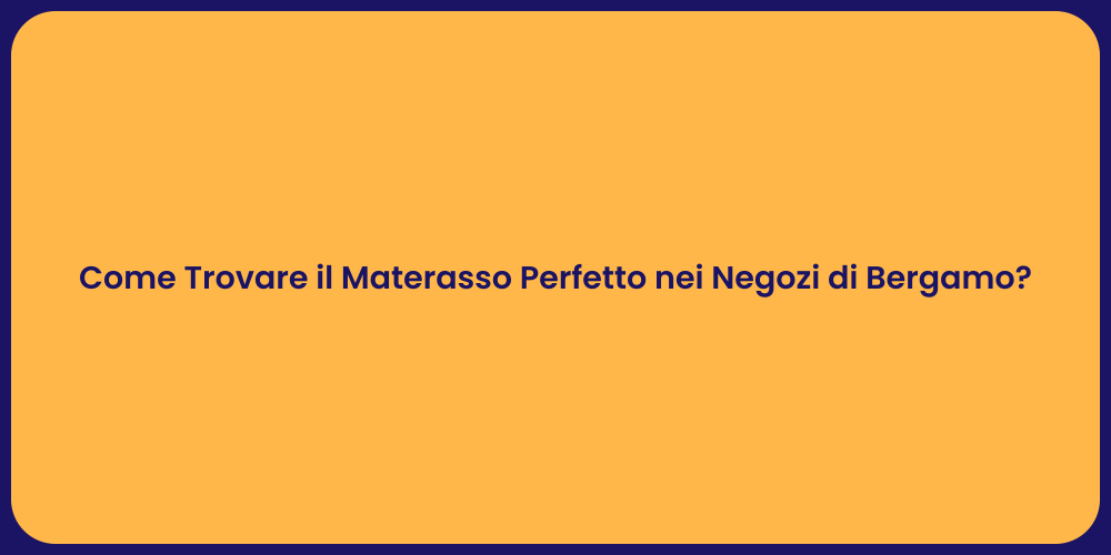 Come Trovare il Materasso Perfetto nei Negozi di Bergamo?