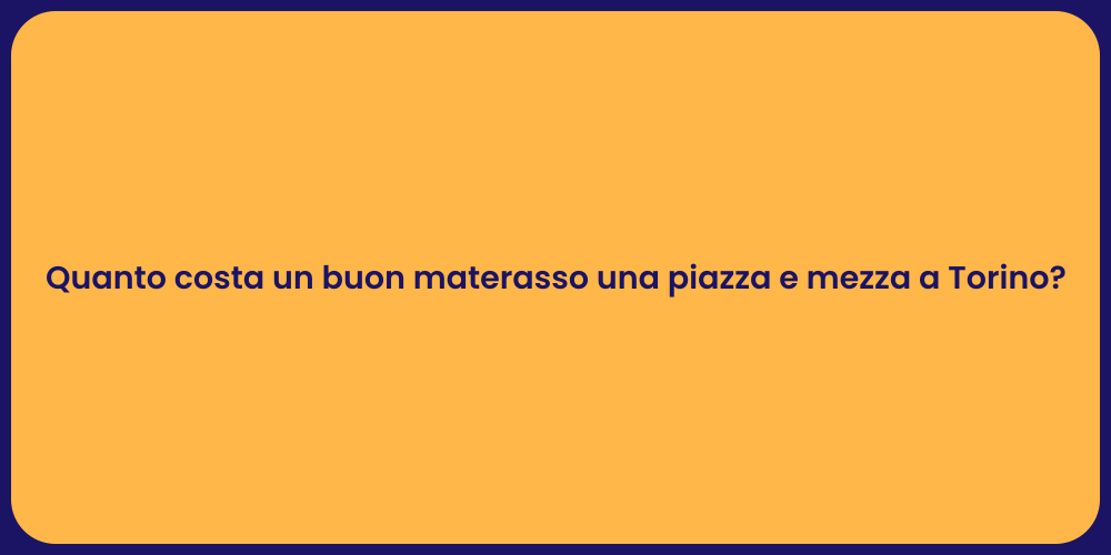 Quanto costa un buon materasso una piazza e mezza a Torino?