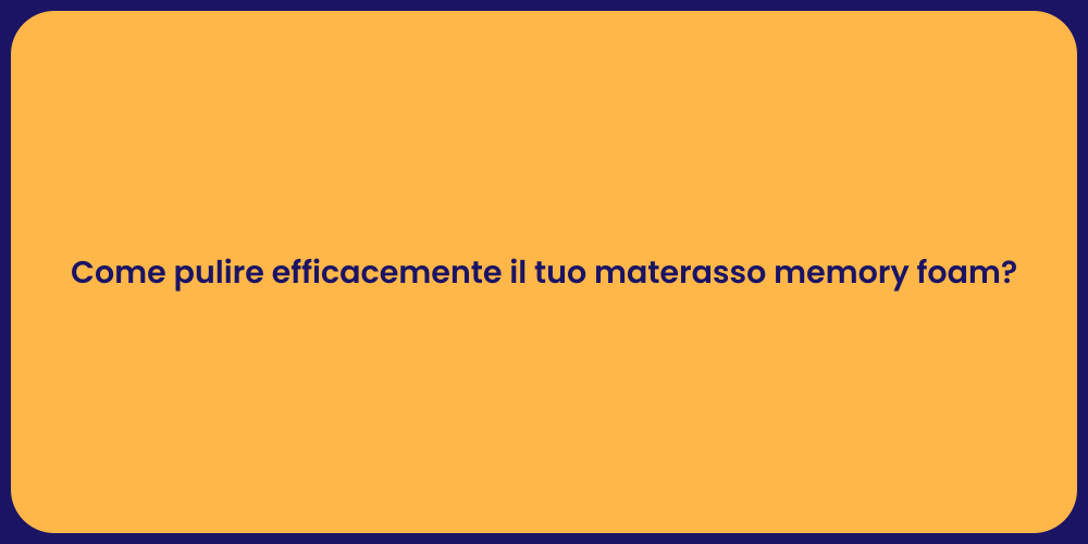 Come pulire efficacemente il tuo materasso memory foam?
