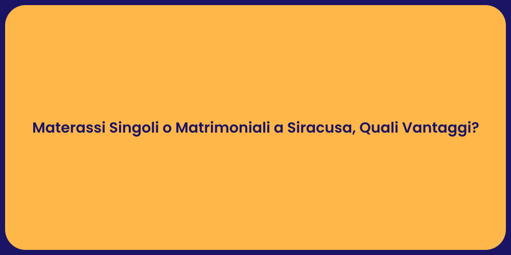 Materassi Singoli o Matrimoniali a Siracusa, Quali Vantaggi?