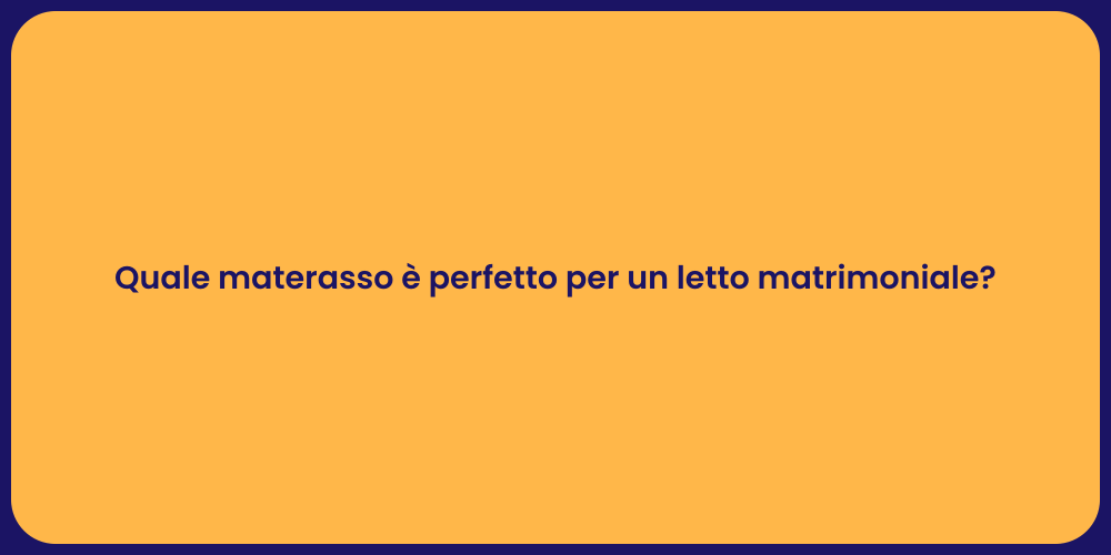 Quale materasso è perfetto per un letto matrimoniale?