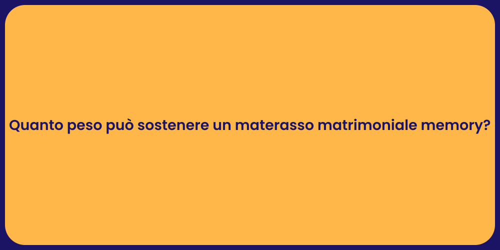 Quanto peso può sostenere un materasso matrimoniale memory?