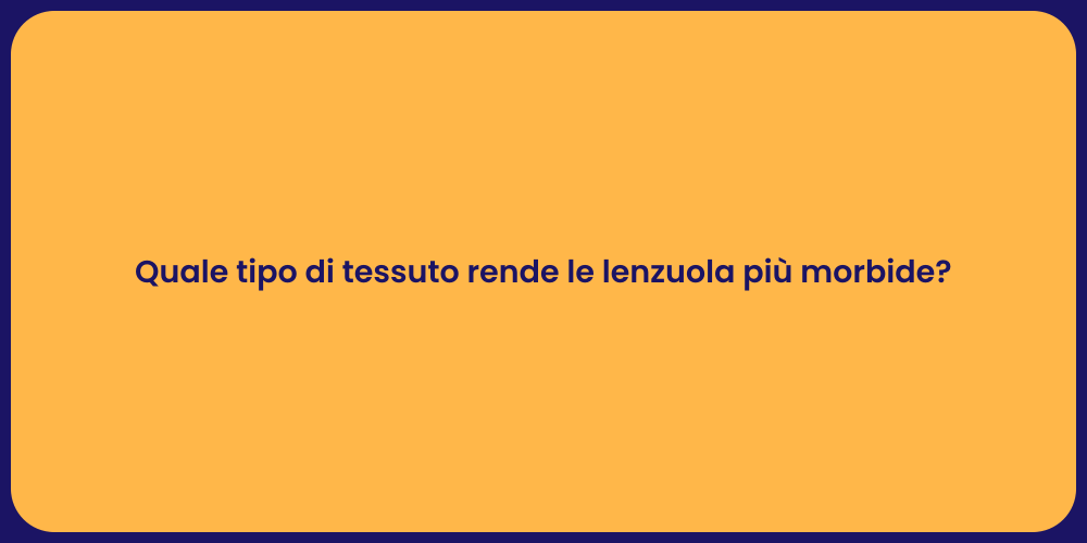 Quale tipo di tessuto rende le lenzuola più morbide?