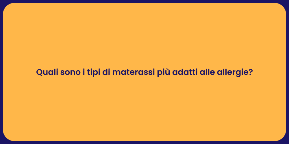 Quali sono i tipi di materassi più adatti alle allergie?