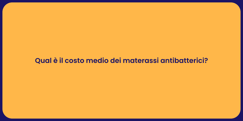Qual è il costo medio dei materassi antibatterici?