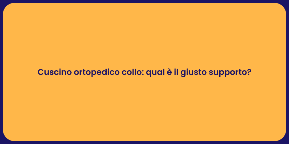 Cuscino ortopedico collo: qual è il giusto supporto?