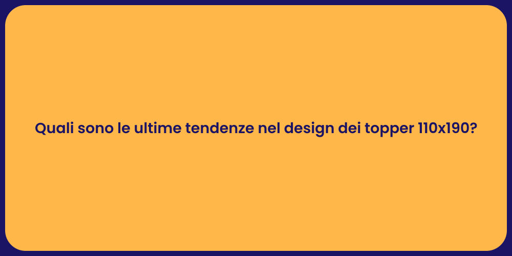 Quali sono le ultime tendenze nel design dei topper 110x190?