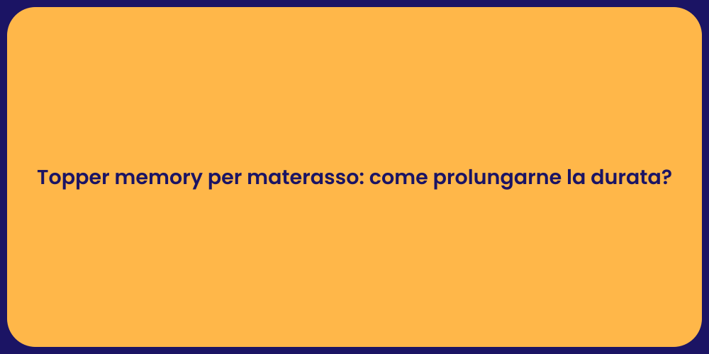 Topper memory per materasso: come prolungarne la durata?