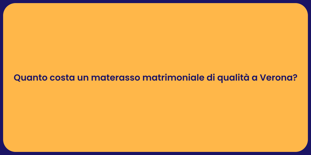 Quanto costa un materasso matrimoniale di qualità a Verona?