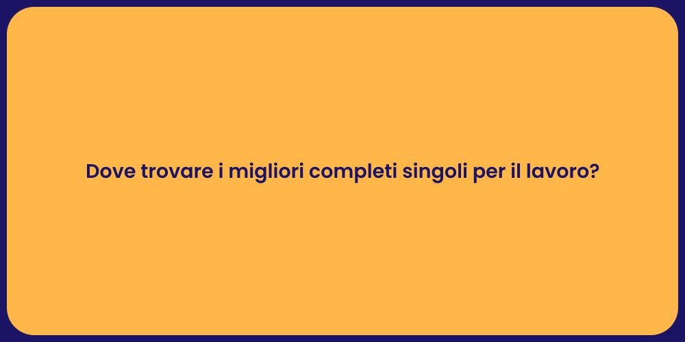 Dove trovare i migliori completi singoli per il lavoro?