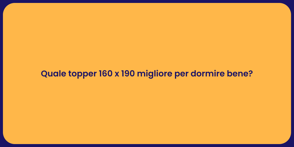 Quale topper 160 x 190 migliore per dormire bene?