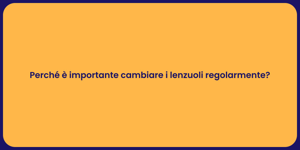 Perché è importante cambiare i lenzuoli regolarmente?