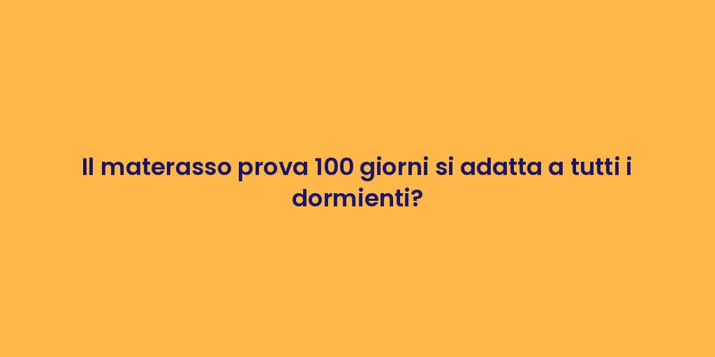 Il materasso prova 100 giorni si adatta a tutti i dormienti?
