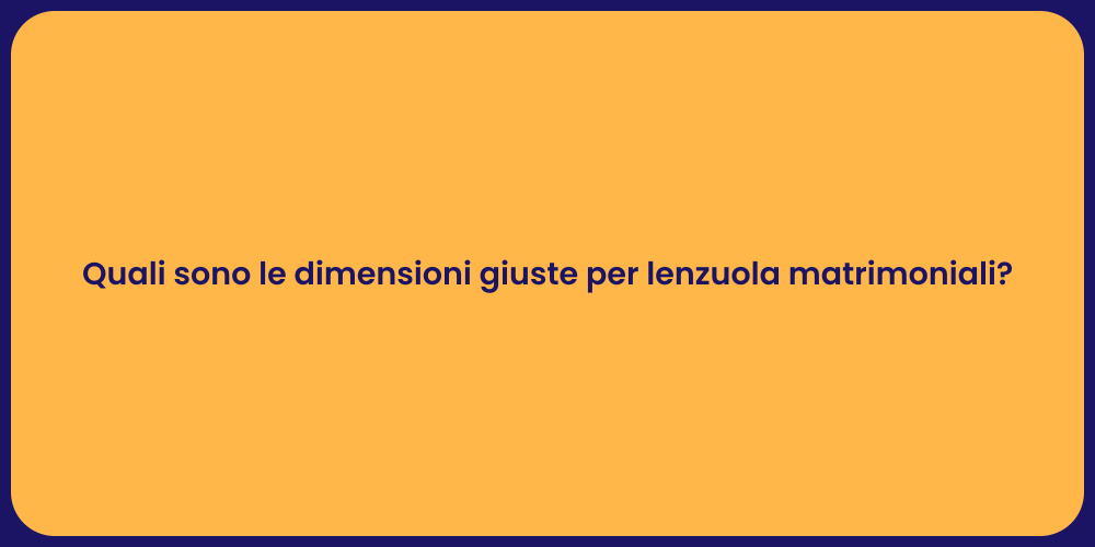 Quali sono le dimensioni giuste per lenzuola matrimoniali?