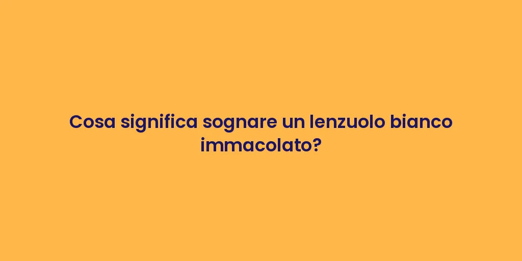 Cosa significa sognare un lenzuolo bianco immacolato?