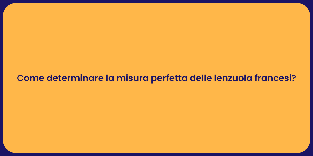 Come determinare la misura perfetta delle lenzuola francesi?