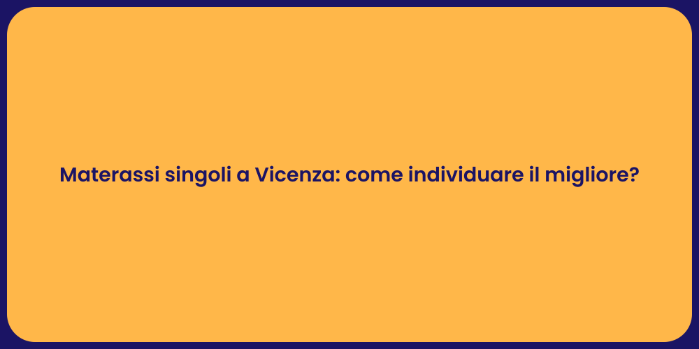 Materassi singoli a Vicenza: come individuare il migliore?