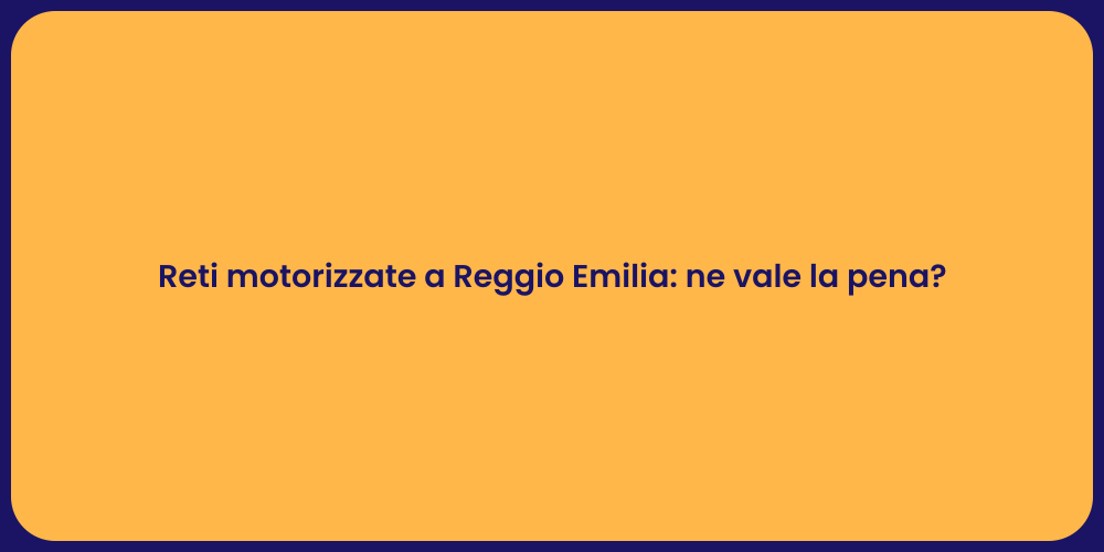 Reti motorizzate a Reggio Emilia: ne vale la pena?