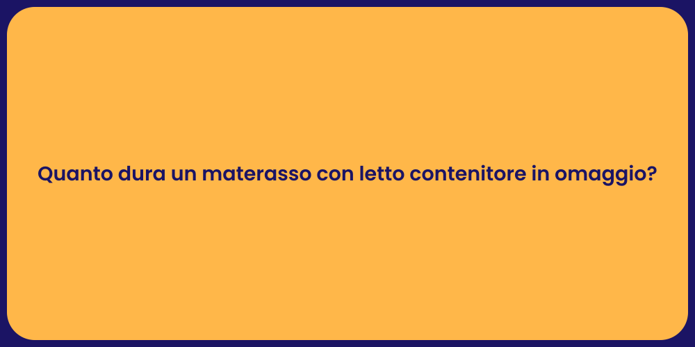 Quanto dura un materasso con letto contenitore in omaggio?